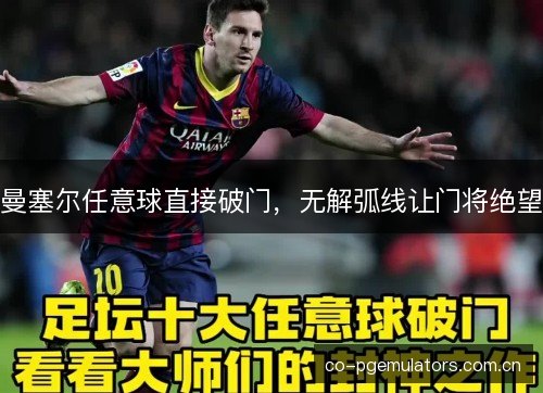 曼塞尔任意球直接破门,无解弧线让门将绝望 曼塞尔任意球直接破门,无解弧线让门将绝望